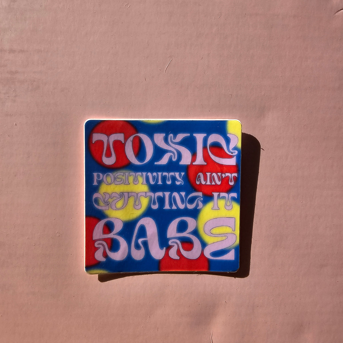 TOXIC POSITIVITY AIN'T CUTTING IT BABE STICKER